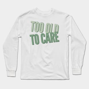 too old to care Long Sleeve T-Shirt